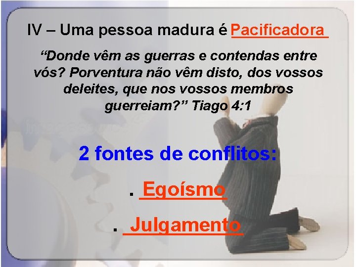 IV – Uma pessoa madura é Pacificadora ______ “Donde vêm as guerras e contendas