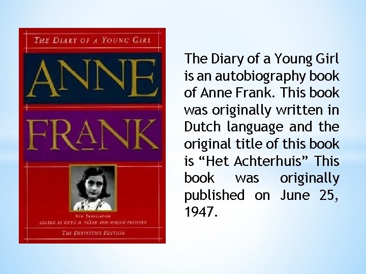 The Diary of a Young Girl is an autobiography book of Anne Frank. This