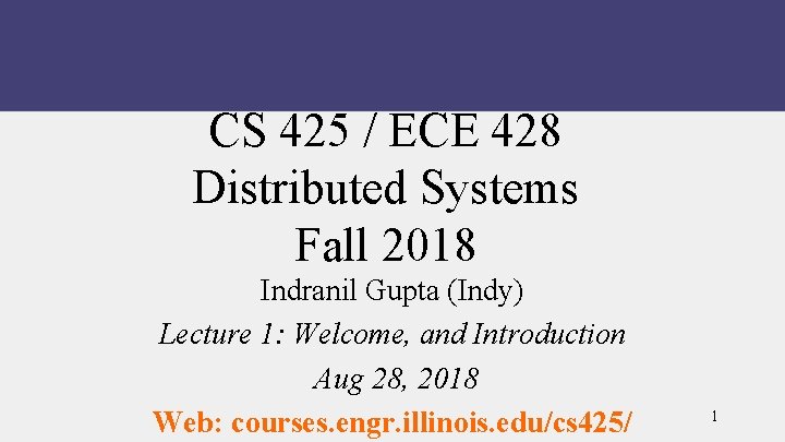 CS 425 / ECE 428 Distributed Systems Fall 2018 Indranil Gupta (Indy) Lecture 1: