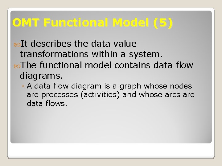 OMT Functional Model (5) It describes the data value transformations within a system. The