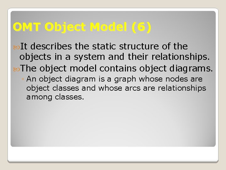 OMT Object Model (6) It describes the static structure of the objects in a