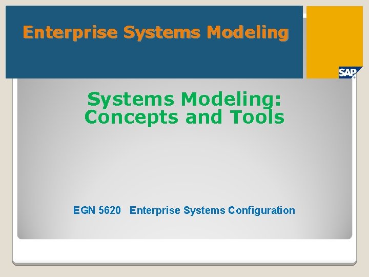 Enterprise Systems Modeling: Concepts and Tools EGN 5620 Enterprise Systems Configuration 