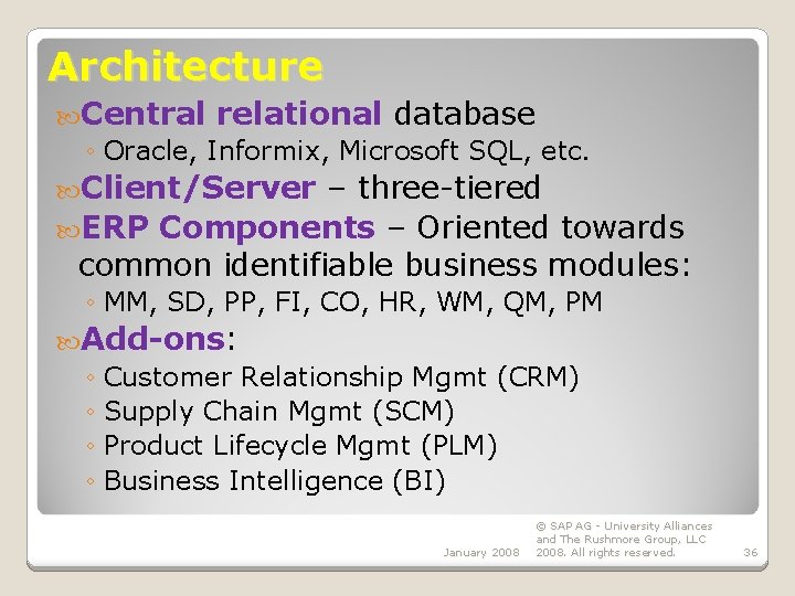 Architecture Central relational database ◦ Oracle, Informix, Microsoft SQL, etc. Client/Server – three-tiered ERP