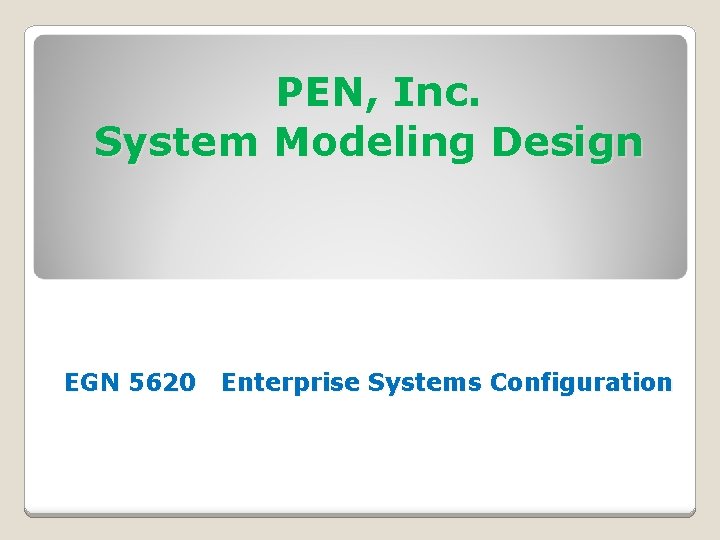 PEN, Inc. System Modeling Design EGN 5620 Enterprise Systems Configuration 