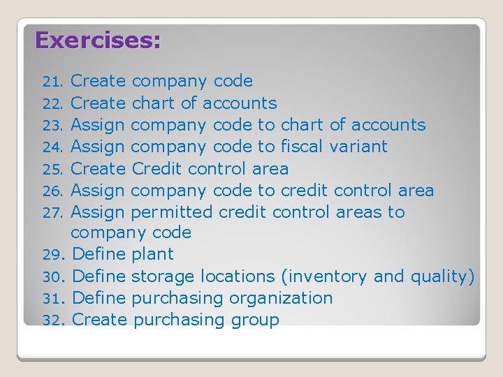 Exercises: Create company code 22. Create chart of accounts 23. Assign company code to