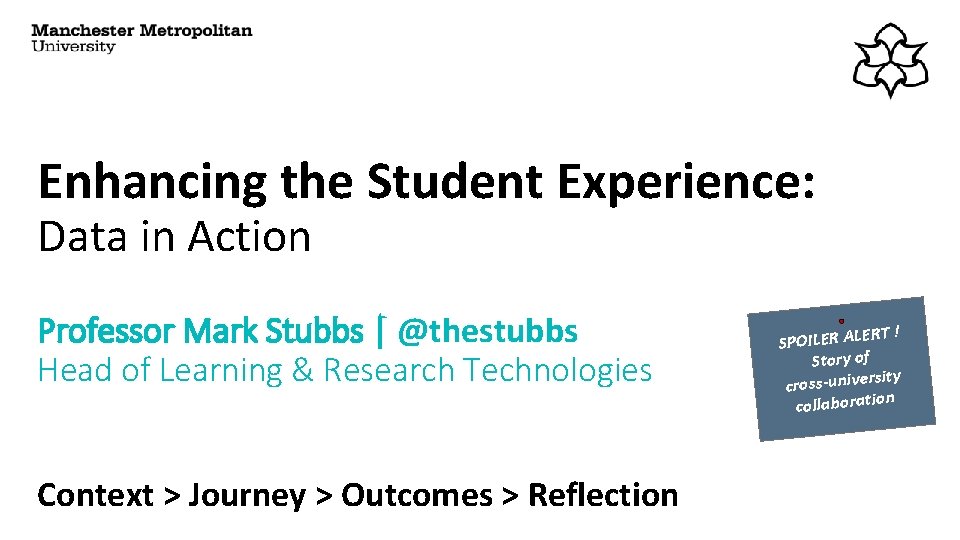 Enhancing the Student Experience: Data in Action Professor Mark Stubbs | @thestubbs Head of