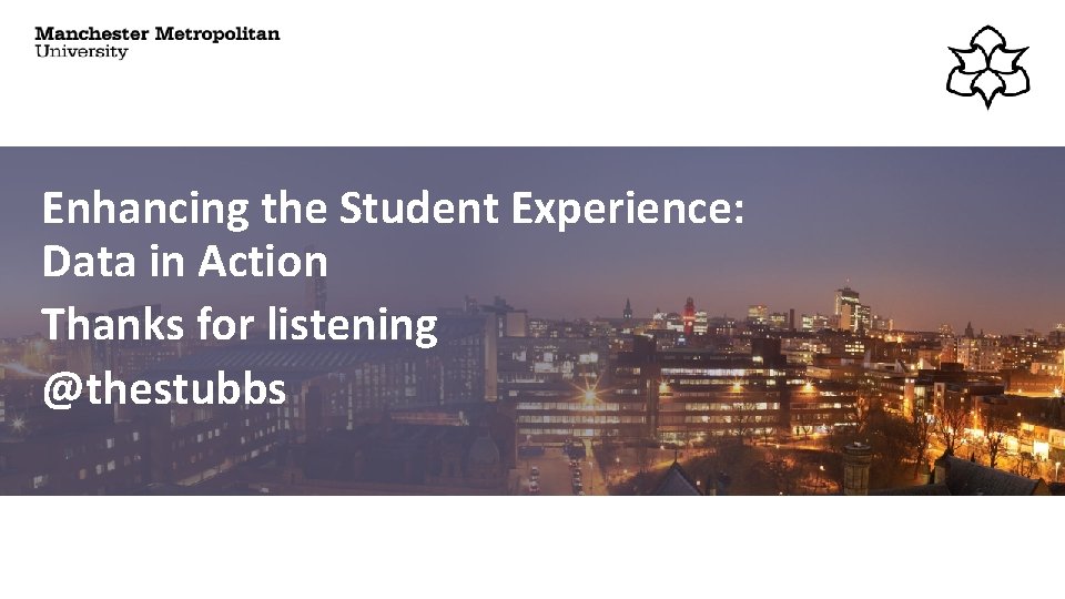 Enhancing the Student Experience: Data in Action Thanks for listening @thestubbs 