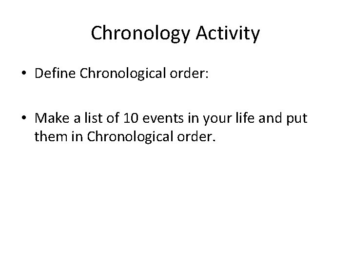 Chronology Activity • Define Chronological order: • Make a list of 10 events in