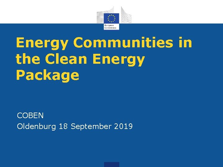 Energy Communities in the Clean Energy Package COBEN Oldenburg 18 September 2019 