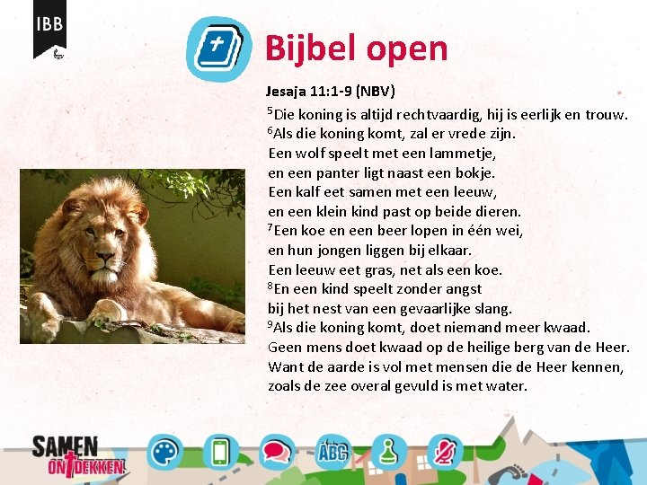 Bijbel open Jesaja 11: 1 -9 (NBV) 5 Die koning is altijd rechtvaardig, hij