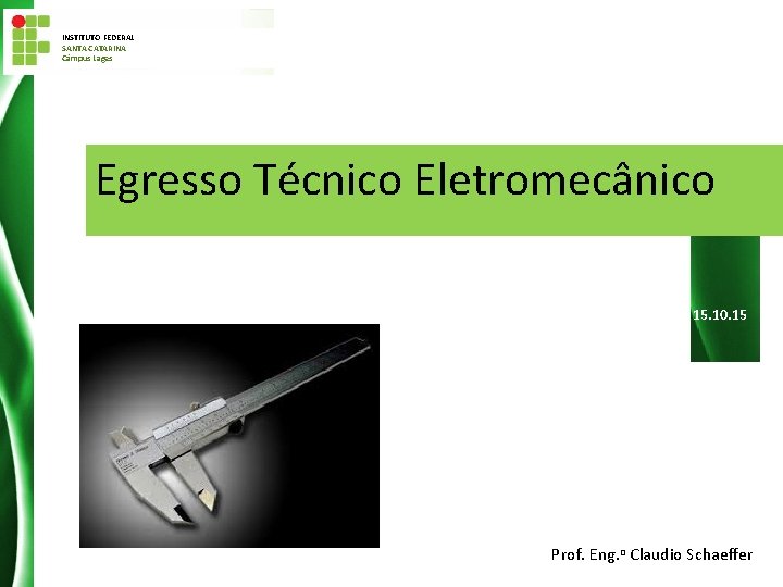 INSTITUTO FEDERAL SANTA CATARINA Câmpus Lages Egresso Técnico Eletromecânico 15. 10. 15 Prof. Eng.