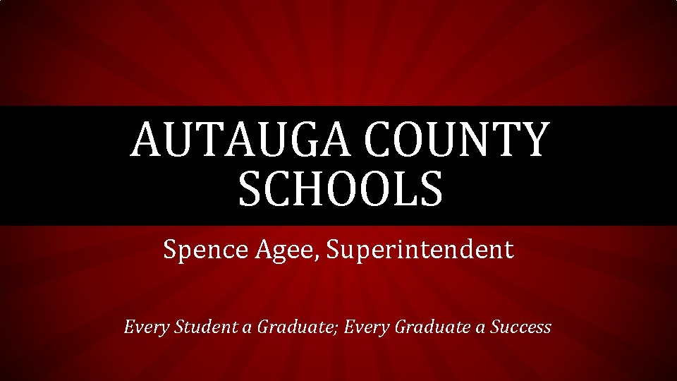 AUTAUGA COUNTY SCHOOLS Spence Agee, Superintendent Every Student a Graduate; Every Graduate a Success