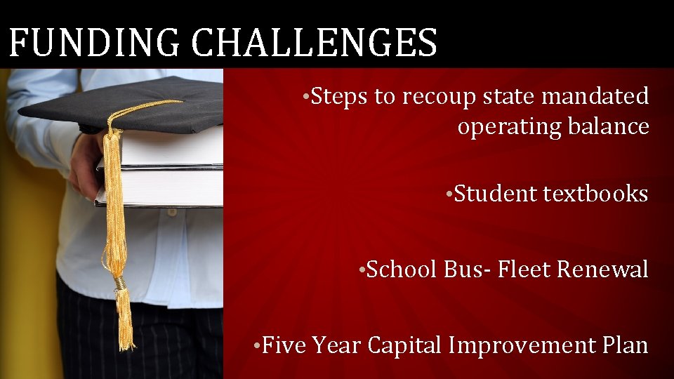 FUNDING CHALLENGES • Steps to recoup state mandated operating balance • Student textbooks •