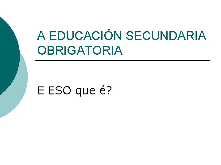 A EDUCACIÓN SECUNDARIA OBRIGATORIA E ESO que é? 