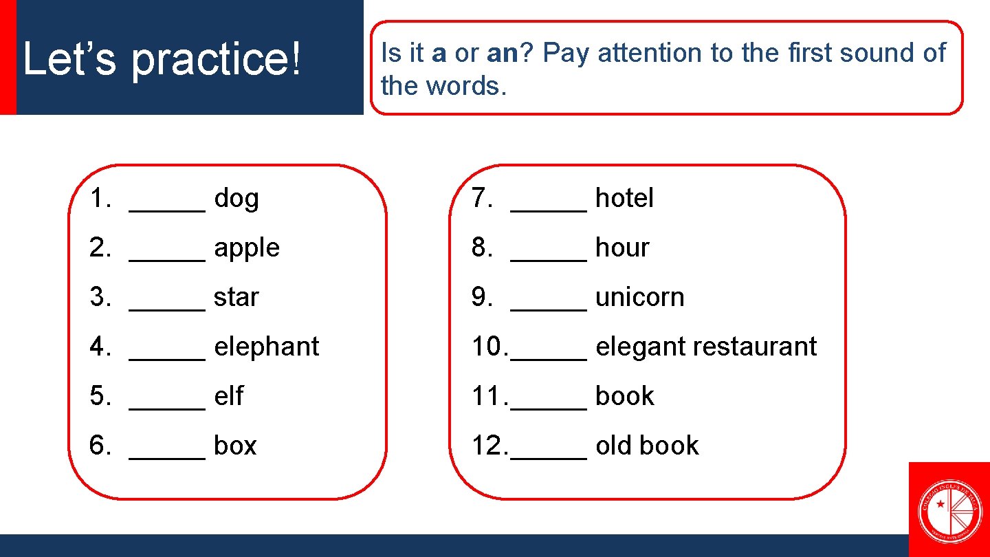 Let’s practice! Is it a or an? Pay attention to the first sound of