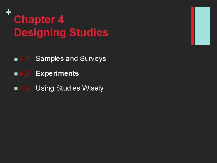 + Chapter 4 Designing Studies n 4. 1 Samples and Surveys n 4. 2