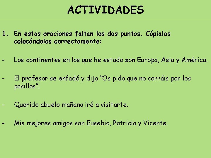 ACTIVIDADES 1. En estas oraciones faltan los dos puntos. Cópialas colocándolos correctamente: - Los