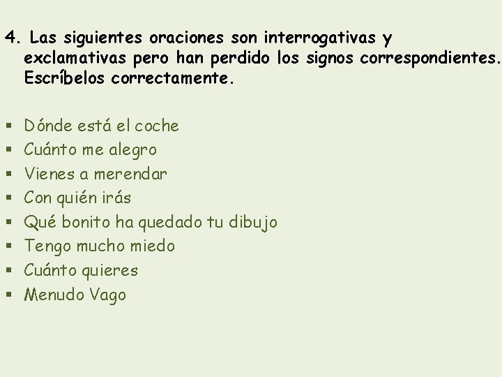 4. Las siguientes oraciones son interrogativas y exclamativas pero han perdido los signos correspondientes.