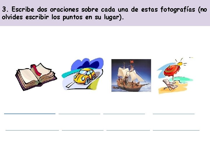 3. Escribe dos oraciones sobre cada una de estas fotografías (no olvides escribir los