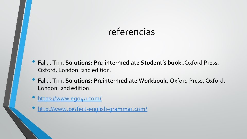 referencias • Falla, Tim, Solutions: Pre-intermediate Student’s book, . Oxford Press, Oxford, London. 2