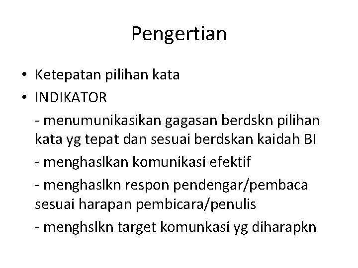 Pengertian • Ketepatan pilihan kata • INDIKATOR - menumunikasikan gagasan berdskn pilihan kata yg