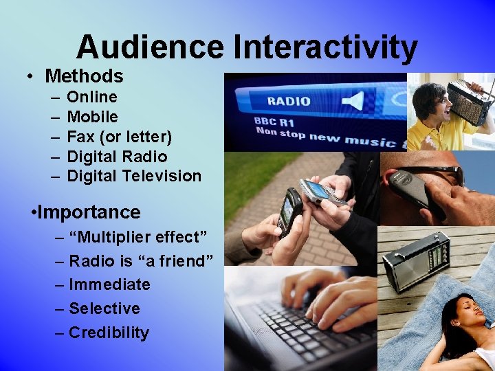 Audience Interactivity • Methods – – – Online Mobile Fax (or letter) Digital Radio