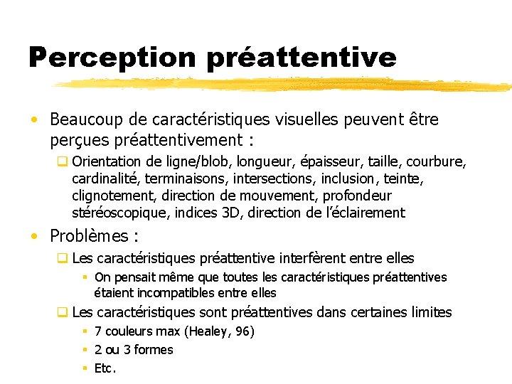 Perception préattentive • Beaucoup de caractéristiques visuelles peuvent être perçues préattentivement : q Orientation