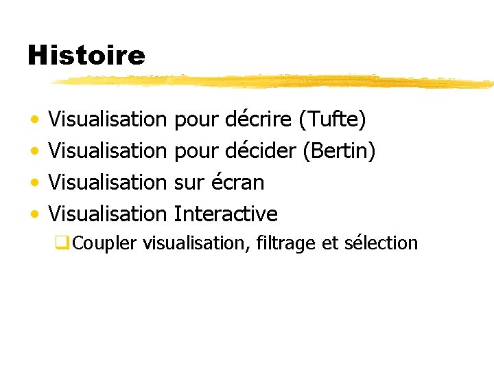 Histoire • • Visualisation pour décrire (Tufte) pour décider (Bertin) sur écran Interactive q.