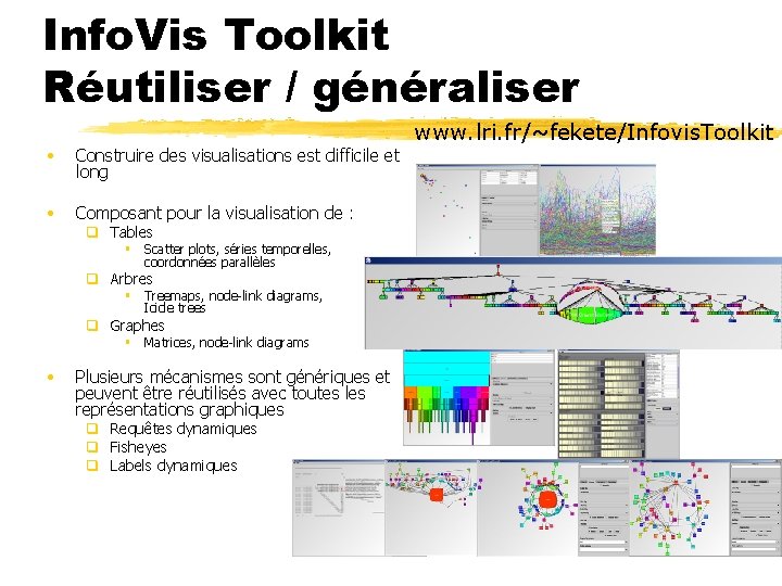 Info. Vis Toolkit Réutiliser / généraliser • Construire des visualisations est difficile et long