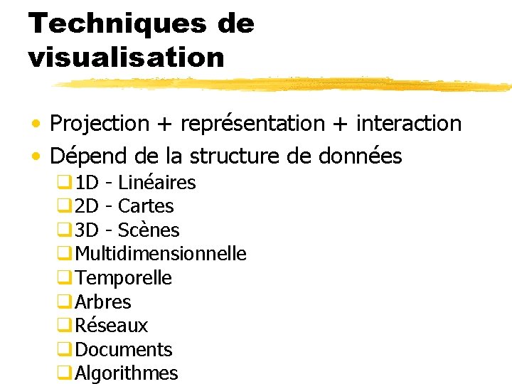 Techniques de visualisation • Projection + représentation + interaction • Dépend de la structure