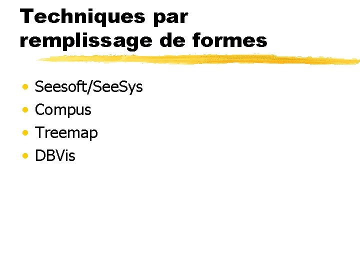 Techniques par remplissage de formes • • Seesoft/See. Sys Compus Treemap DBVis 