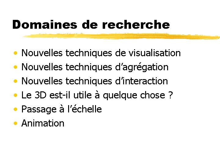 Domaines de recherche • • • Nouvelles techniques de visualisation Nouvelles techniques d’agrégation Nouvelles