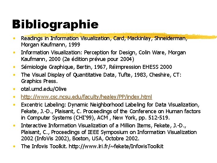 Bibliographie • • • Readings in Information Visualization, Card, Mackinlay, Shneiderman, Morgan Kaufmann, 1999