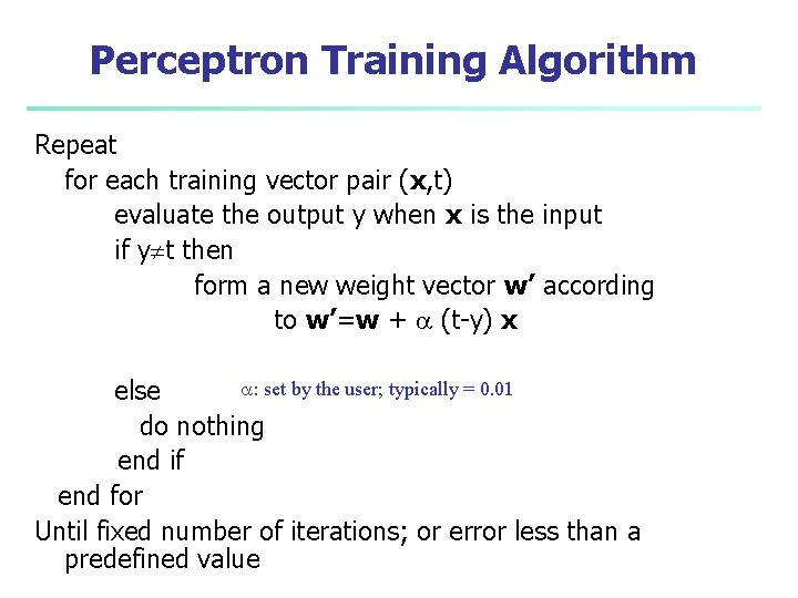 Perceptron Training Algorithm Repeat for each training vector pair (x, t) evaluate the output