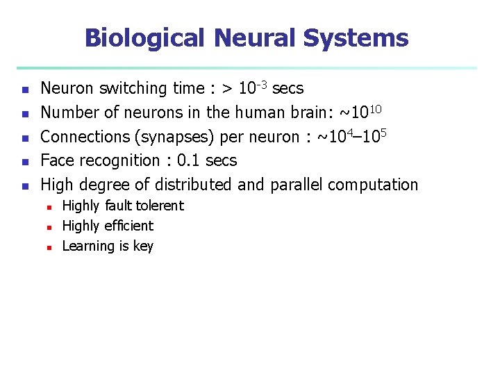 Biological Neural Systems n n n Neuron switching time : > 10 -3 secs