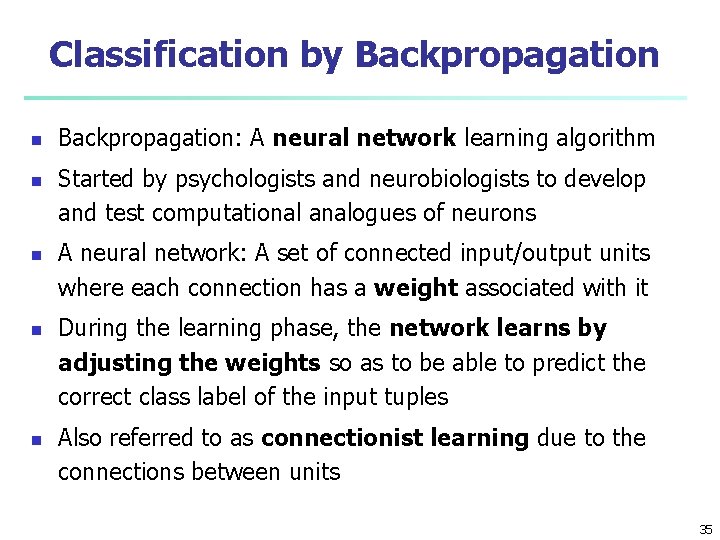 Classification by Backpropagation n n Backpropagation: A neural network learning algorithm Started by psychologists