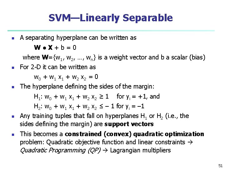 SVM—Linearly Separable n A separating hyperplane can be written as W●X+b=0 where W={w 1,