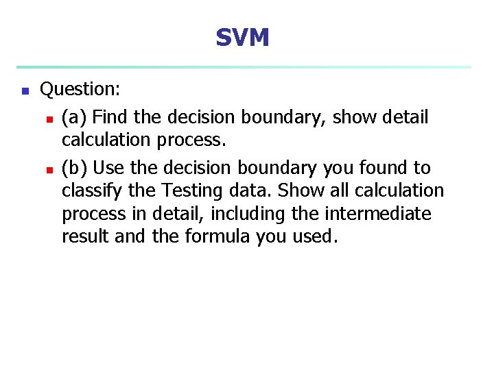 SVM n Question: n (a) Find the decision boundary, show detail calculation process. n