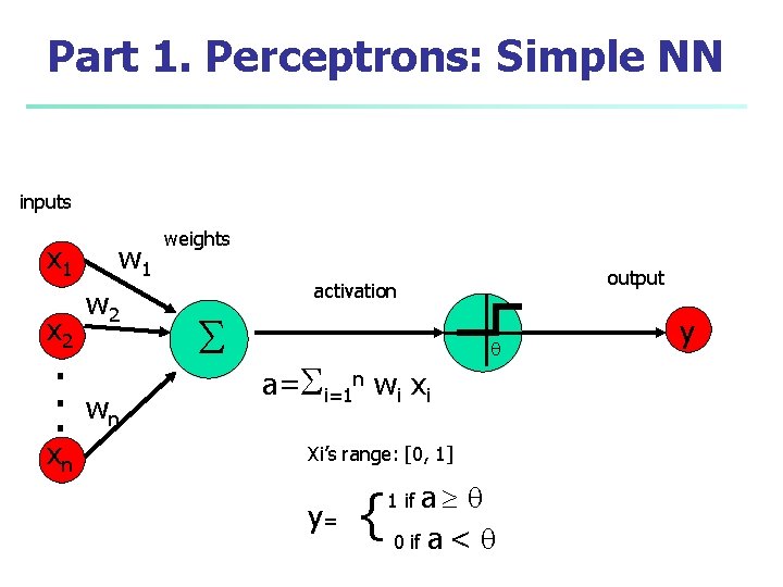 Part 1. Perceptrons: Simple NN inputs x 1 x 2 . . . xn