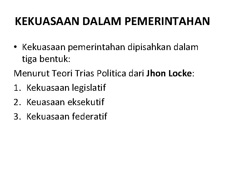 KEKUASAAN DALAM PEMERINTAHAN • Kekuasaan pemerintahan dipisahkan dalam tiga bentuk: Menurut Teori Trias Politica