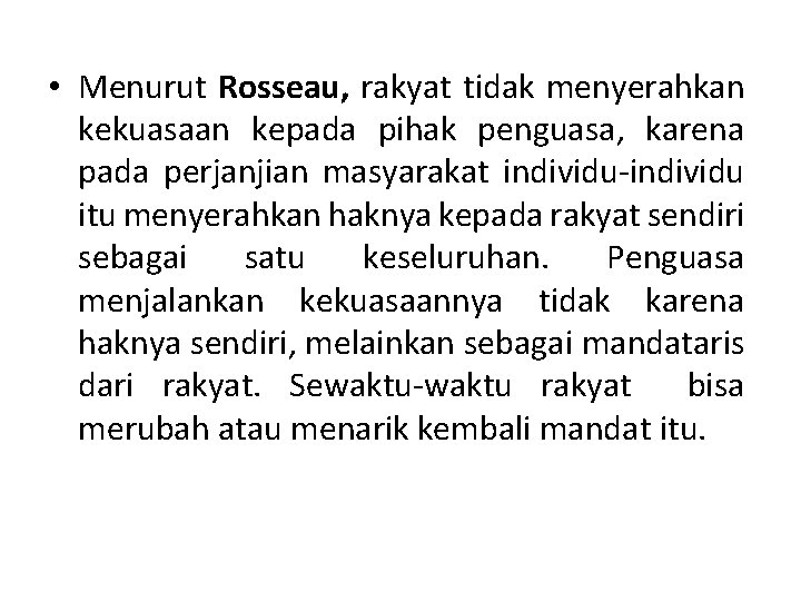  • Menurut Rosseau, rakyat tidak menyerahkan kekuasaan kepada pihak penguasa, karena pada perjanjian