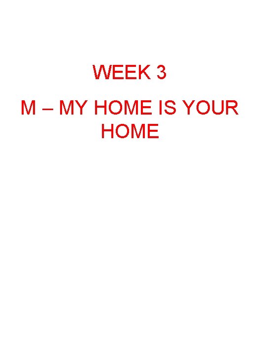 WEEK 3 M – MY HOME IS YOUR HOME 