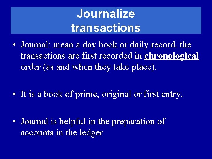 Journalize transactions • Journal: mean a day book or daily record. the transactions are