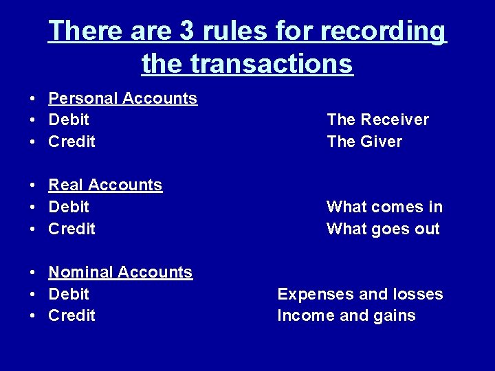 There are 3 rules for recording the transactions • Personal Accounts • Debit •