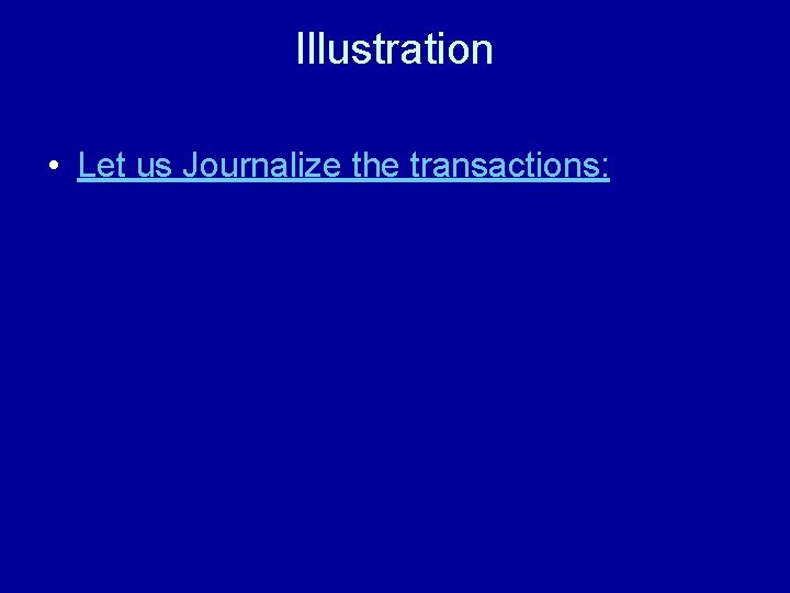 Illustration • Let us Journalize the transactions: 
