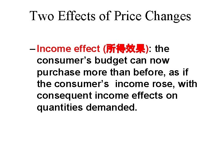 Two Effects of Price Changes – Income effect (所得效果): the consumer’s budget can now
