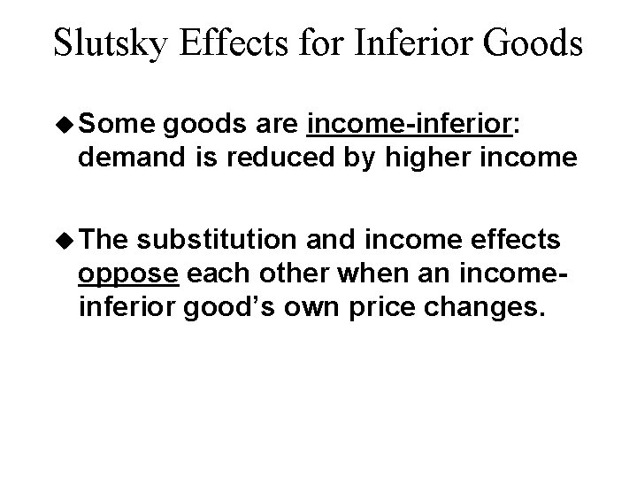 Slutsky Effects for Inferior Goods u Some goods are income-inferior: demand is reduced by