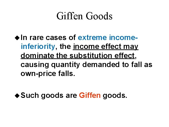 Giffen Goods u In rare cases of extreme incomeinferiority, the income effect may dominate