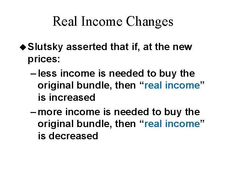 Real Income Changes u Slutsky asserted that if, at the new prices: – less