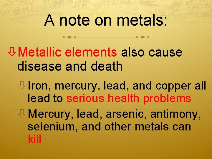 A note on metals: Metallic elements also cause disease and death Iron, mercury, lead,